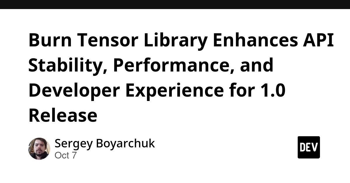 Burn Tensor Library Enhances API Stability, Performance, and Developer Experience for 1.0 Release