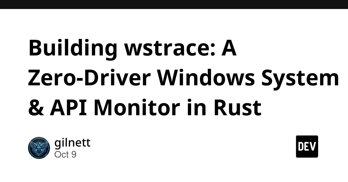 Building wstrace: A Zero-Driver Windows System & API Monitor in Rust